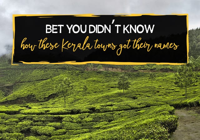 Bet you didn’t know how these Kerala towns got their names